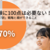 【中学受験】100点は必要ない！合格を掴む「7割」戦略と親ができる3つのサポート